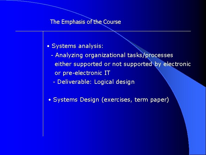 The Emphasis of the Course • Systems analysis: - Analyzing organizational tasks/processes either supported