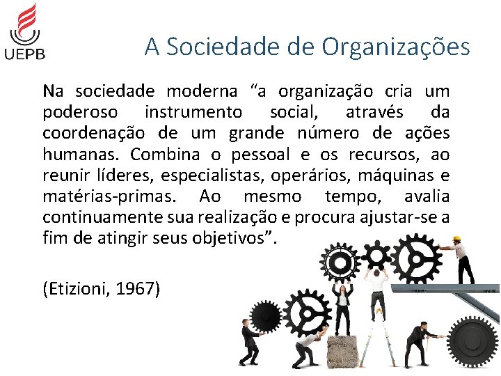 A Sociedade de Organizações Na sociedade moderna “a organização cria um poderoso instrumento social,