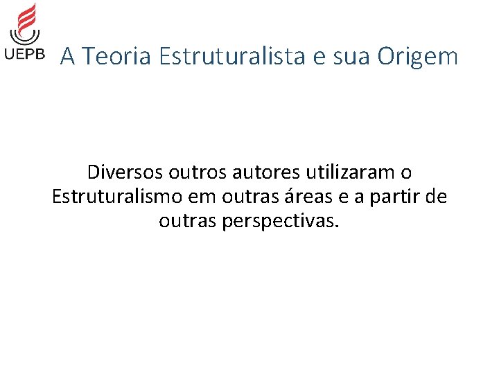 A Teoria Estruturalista e sua Origem Diversos outros autores utilizaram o Estruturalismo em outras