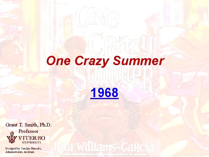 One Crazy Summer 1968 Grant T. Smith, Ph. D. Professor Designed by Carolyn Hanoski,