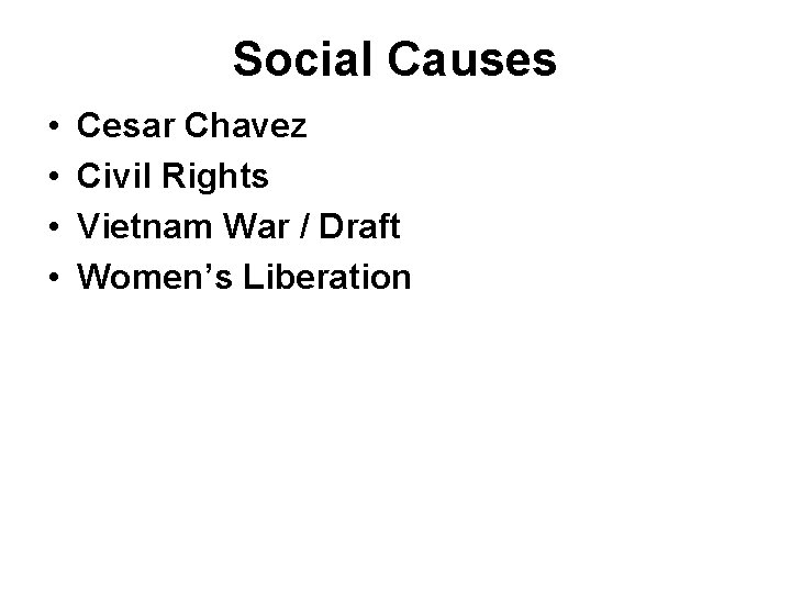 Social Causes • • Cesar Chavez Civil Rights Vietnam War / Draft Women’s Liberation