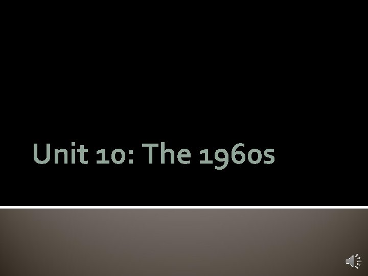 Unit 10: The 1960 s 