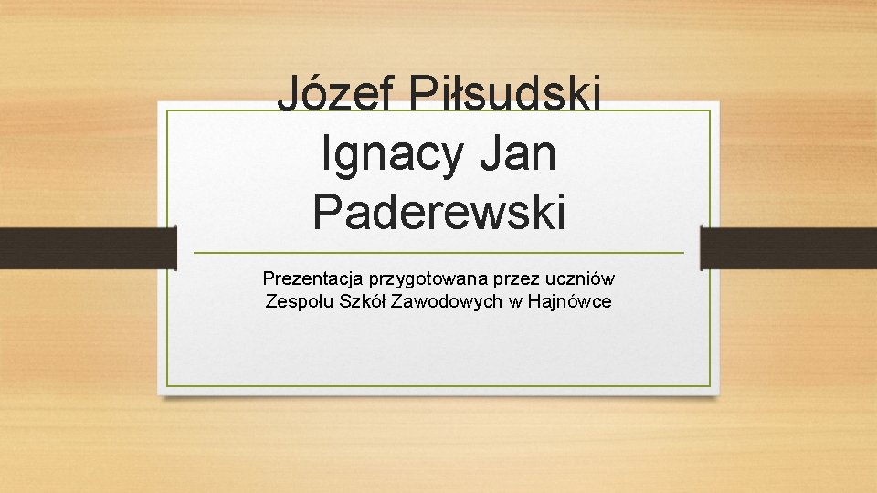 Józef Piłsudski Ignacy Jan Paderewski Prezentacja przygotowana przez uczniów Zespołu Szkół Zawodowych w Hajnówce