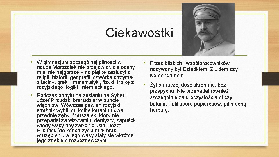 Ciekawostki • • W gimnazjum szczególnej pilności w nauce Marszałek nie przejawiał, ale oceny