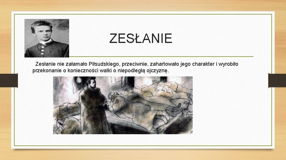 ZESŁANIE Zesłanie załamało Piłsudskiego, przeciwnie, zahartowało jego charakter i wyrobiło przekonanie o konieczności walki