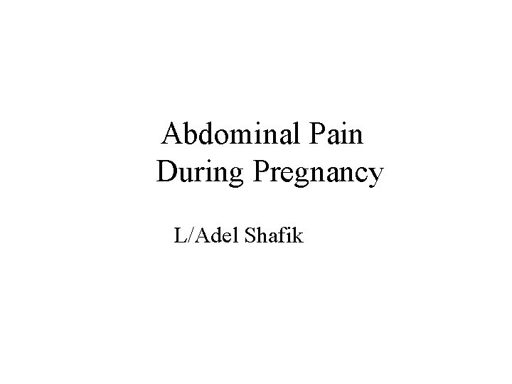 Abdominal Pain During Pregnancy L/Adel Shafik 