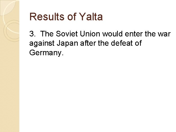 Results of Yalta 3. The Soviet Union would enter the war against Japan after