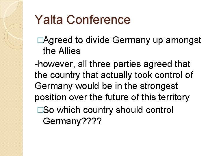 Yalta Conference �Agreed to divide Germany up amongst the Allies -however, all three parties