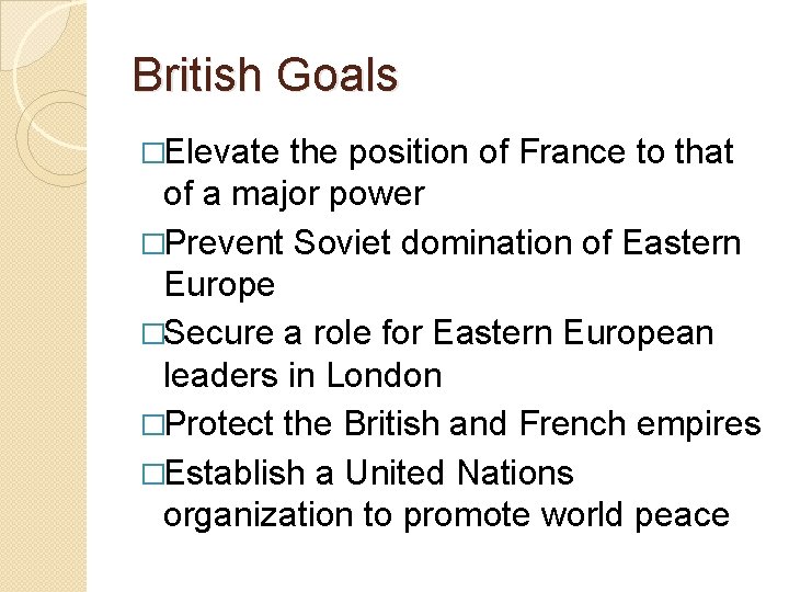 British Goals �Elevate the position of France to that of a major power �Prevent