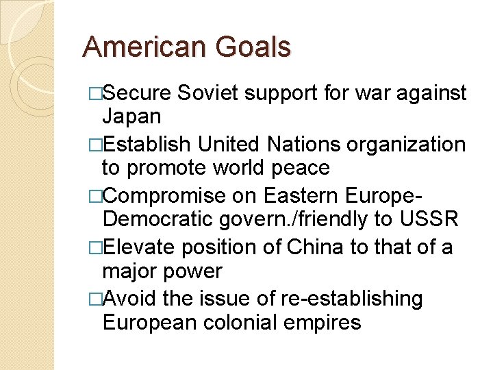 American Goals �Secure Soviet support for war against Japan �Establish United Nations organization to