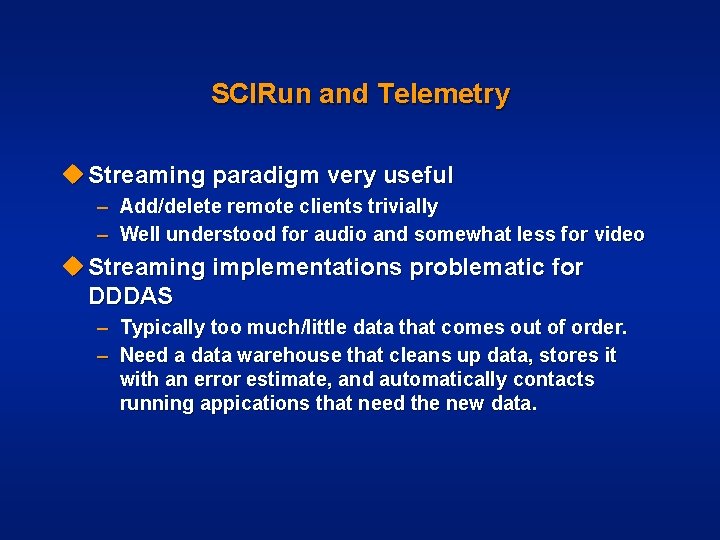 SCIRun and Telemetry u Streaming paradigm very useful – Add/delete remote clients trivially –