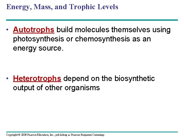 Energy, Mass, and Trophic Levels • Autotrophs build molecules themselves using photosynthesis or chemosynthesis