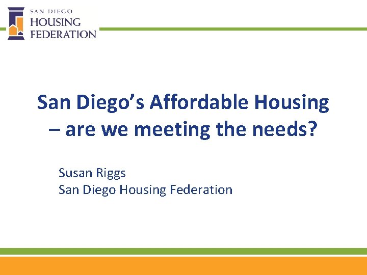 San Diego’s Affordable Housing – are we meeting the needs? Susan Riggs San Diego