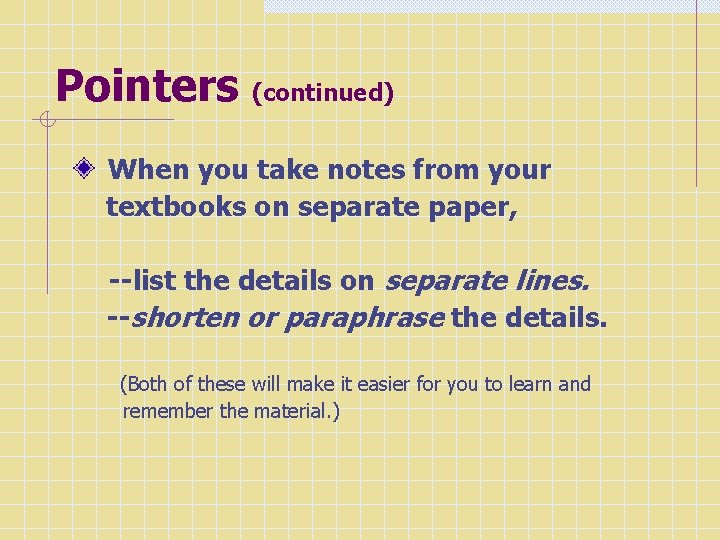 Pointers (continued) When you take notes from your textbooks on separate paper, --list the