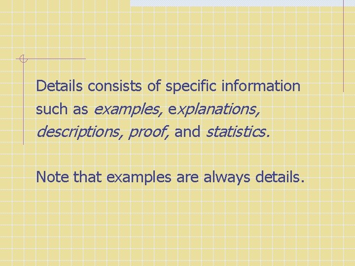 Details consists of specific information such as examples, explanations, descriptions, proof, and statistics. Note