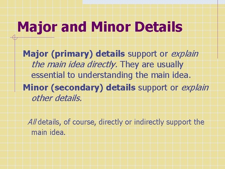 Major and Minor Details Major (primary) details support or explain the main idea directly.