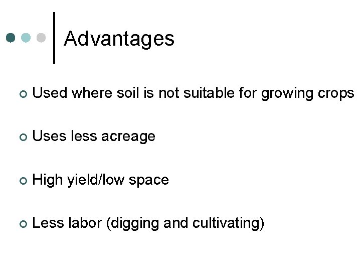 Advantages ¢ Used where soil is not suitable for growing crops ¢ Uses less