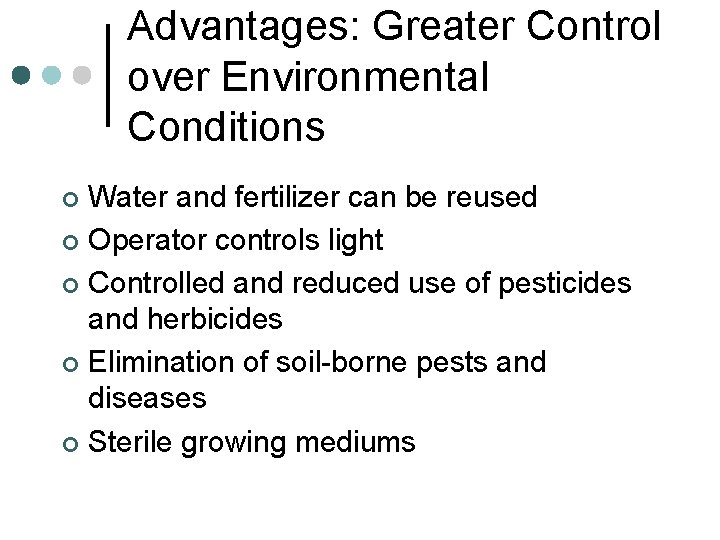 Advantages: Greater Control over Environmental Conditions Water and fertilizer can be reused ¢ Operator