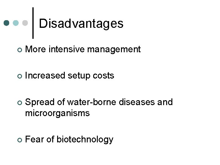 Disadvantages ¢ More intensive management ¢ Increased setup costs ¢ Spread of water-borne diseases