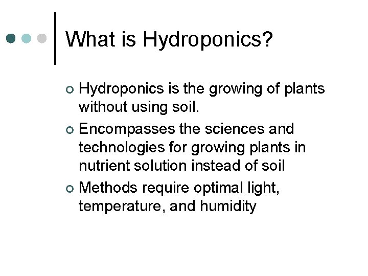 What is Hydroponics? Hydroponics is the growing of plants without using soil. ¢ Encompasses