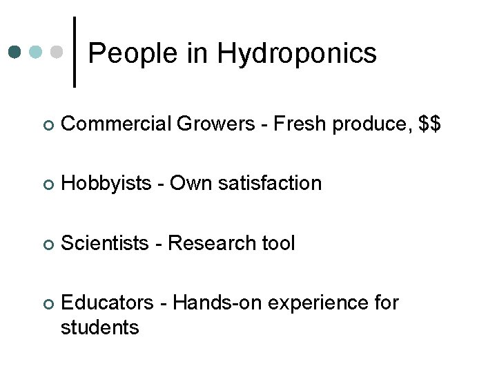 People in Hydroponics ¢ Commercial Growers - Fresh produce, $$ ¢ Hobbyists - Own