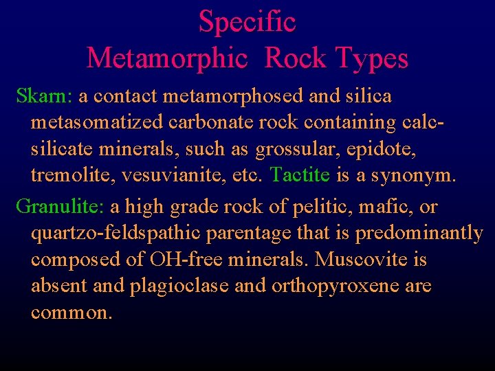 Specific Metamorphic Rock Types Skarn: a contact metamorphosed and silica metasomatized carbonate rock containing
