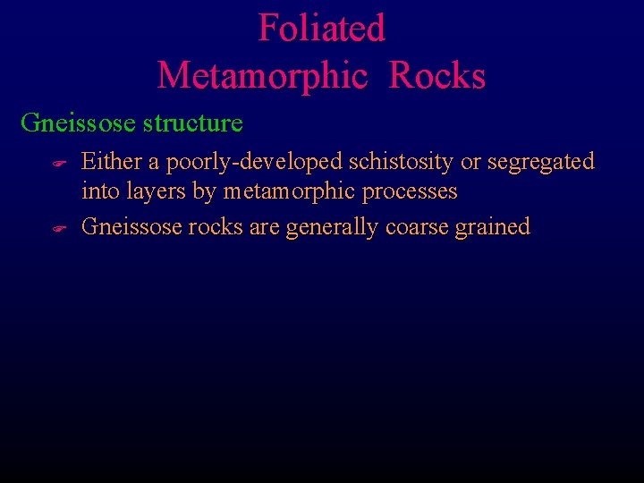 Foliated Metamorphic Rocks Gneissose structure F F Either a poorly-developed schistosity or segregated into