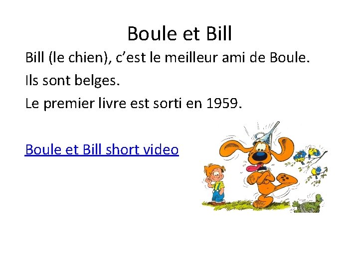 Boule et Bill (le chien), c’est le meilleur ami de Boule. Ils sont belges.