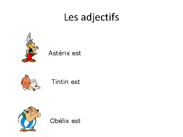 Les adjectifs Astérix est Tintin est Obélix est 