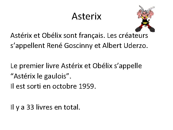 Asterix Astérix et Obélix sont français. Les créateurs s’appellent René Goscinny et Albert Uderzo.
