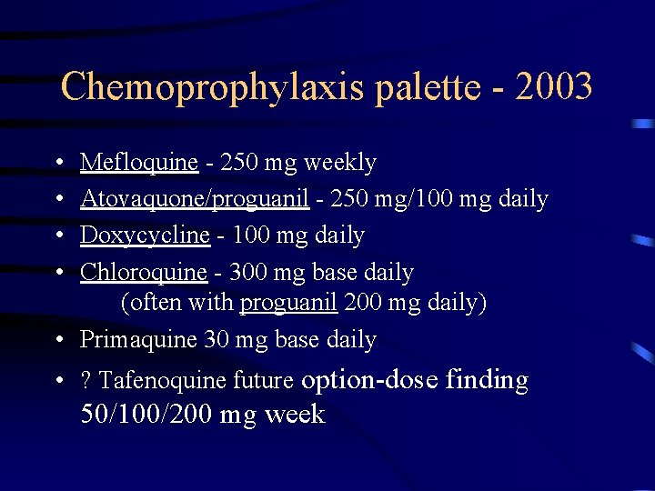 Chemoprophylaxis palette - 2003 • • Mefloquine - 250 mg weekly Atovaquone/proguanil - 250