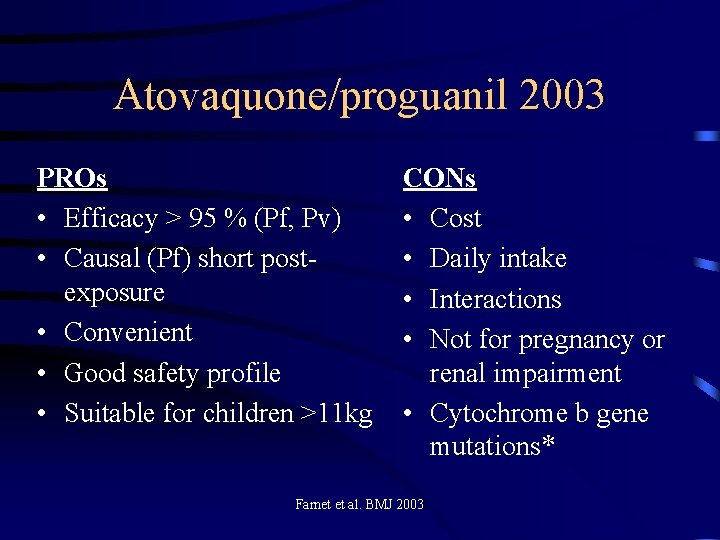 Atovaquone/proguanil 2003 PROs • Efficacy > 95 % (Pf, Pv) • Causal (Pf) short