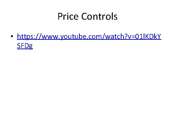 Price Controls • https: //www. youtube. com/watch? v=01 l. KDk. Y SFDg 