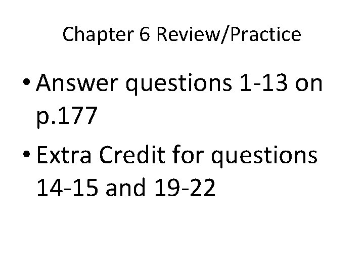 Chapter 6 Review/Practice • Answer questions 1 -13 on p. 177 • Extra Credit