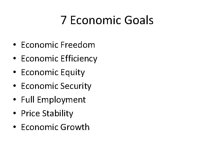 7 Economic Goals • • Economic Freedom Economic Efficiency Economic Equity Economic Security Full