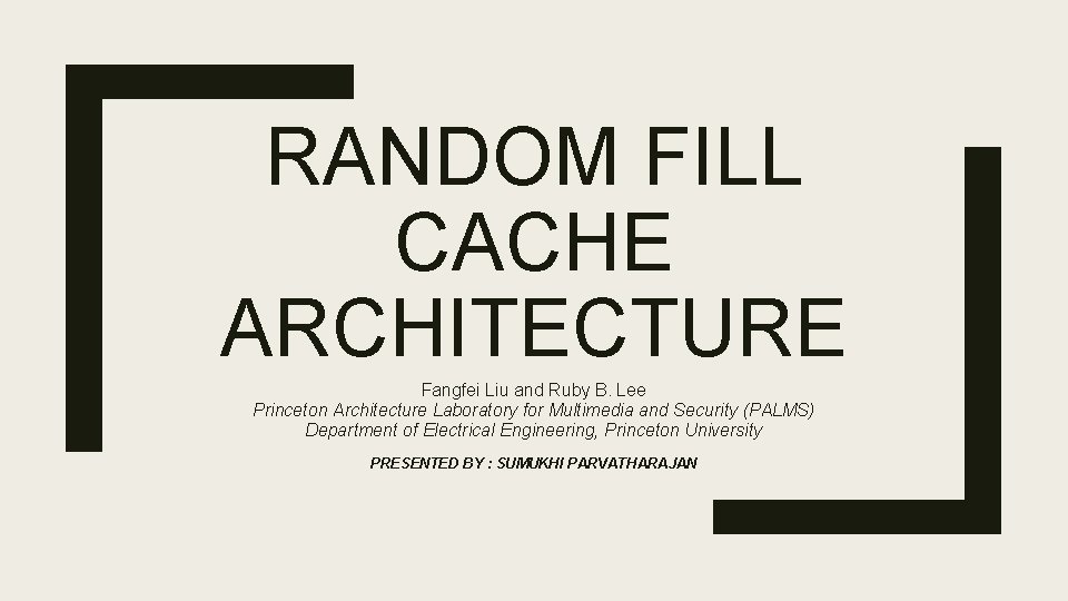 RANDOM FILL CACHE ARCHITECTURE Fangfei Liu and Ruby B. Lee Princeton Architecture Laboratory for