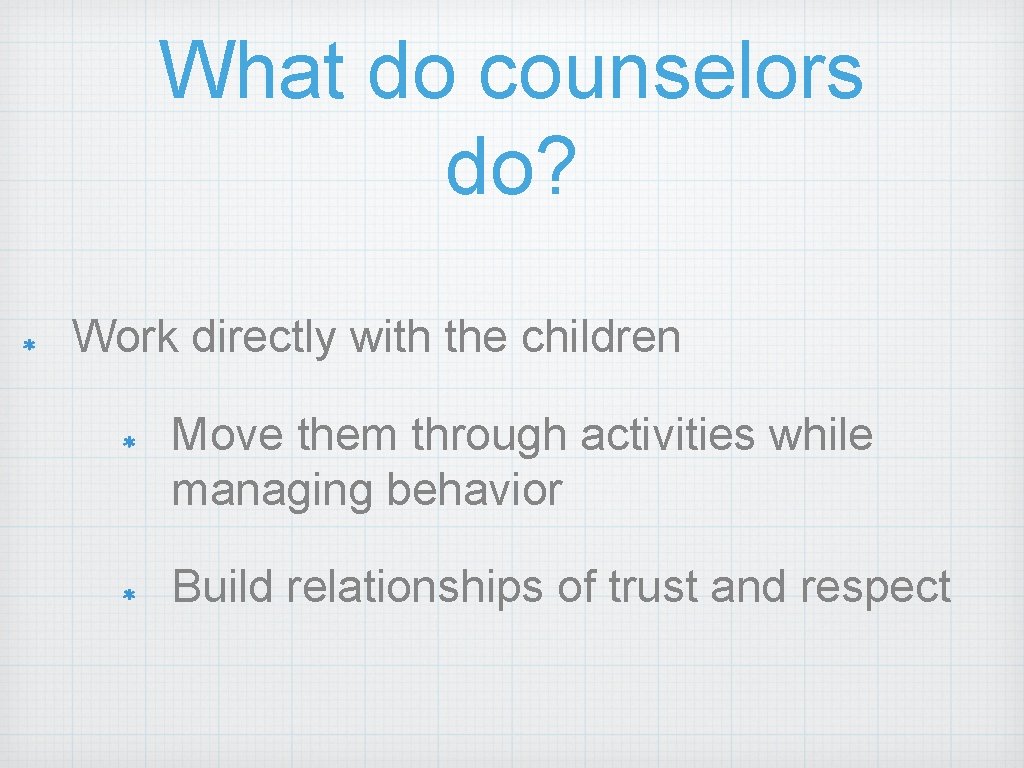 What do counselors do? Work directly with the children Move them through activities while