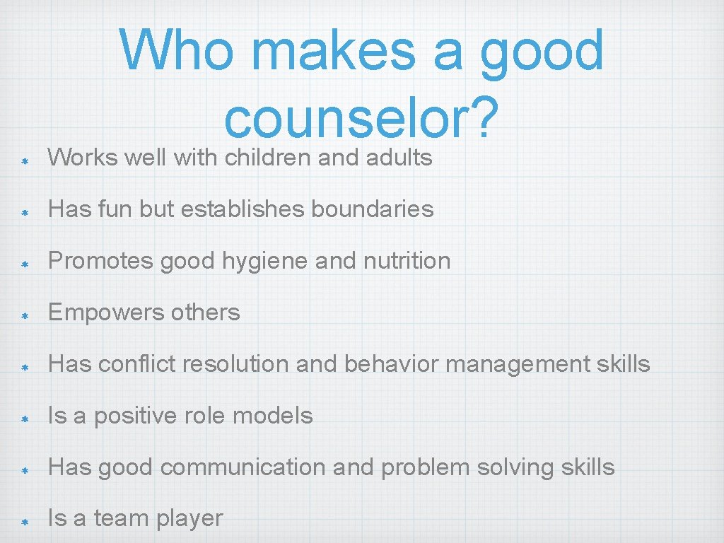 Who makes a good counselor? Works well with children and adults Has fun but