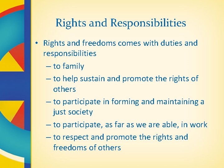 Rights and Responsibilities • Rights and freedoms comes with duties and responsibilities – to