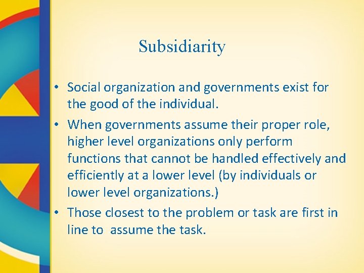 Subsidiarity • Social organization and governments exist for the good of the individual. •
