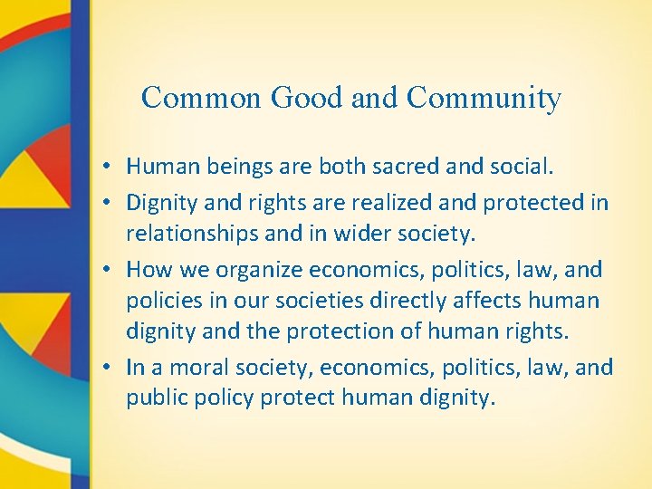 Common Good and Community • Human beings are both sacred and social. • Dignity