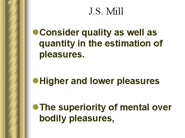 J. S. Mill l. Consider quality as well as quantity in the estimation of