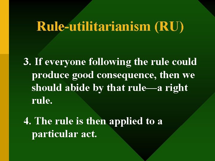 Rule-utilitarianism (RU) 3. If everyone following the rule could produce good consequence, then we