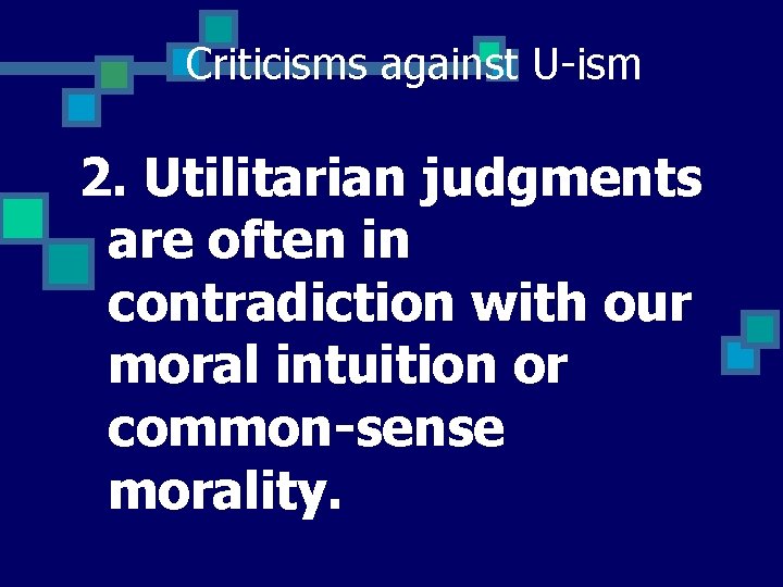 Criticisms against U-ism 2. Utilitarian judgments are often in contradiction with our moral intuition