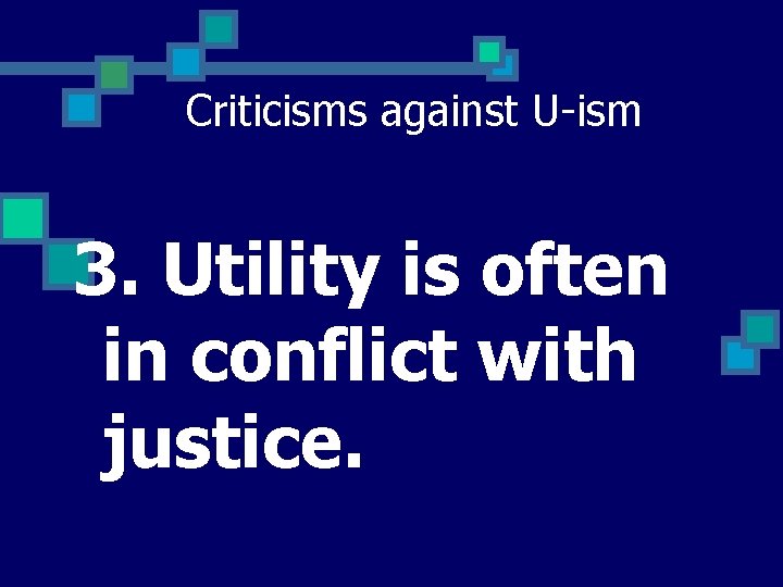 Criticisms against U-ism 3. Utility is often in conflict with justice. 