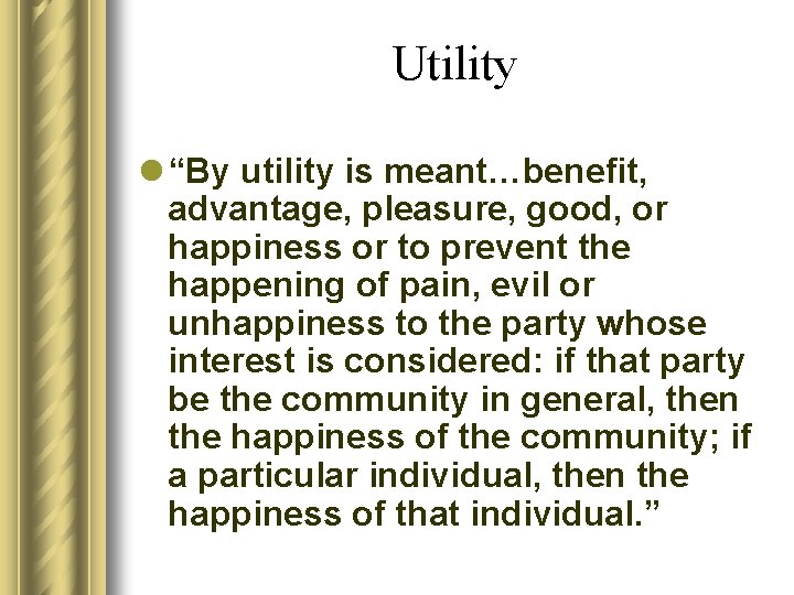 Utility l “By utility is meant…benefit, advantage, pleasure, good, or happiness or to prevent