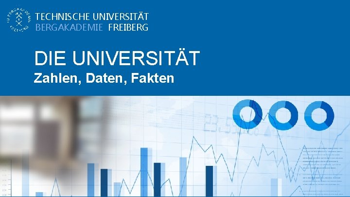 TECHNISCHE UNIVERSITÄT BERGAKADEMIE FREIBERG DIE UNIVERSITÄT Zahlen, Daten, Fakten 