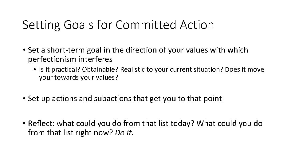 Setting Goals for Committed Action • Set a short-term goal in the direction of