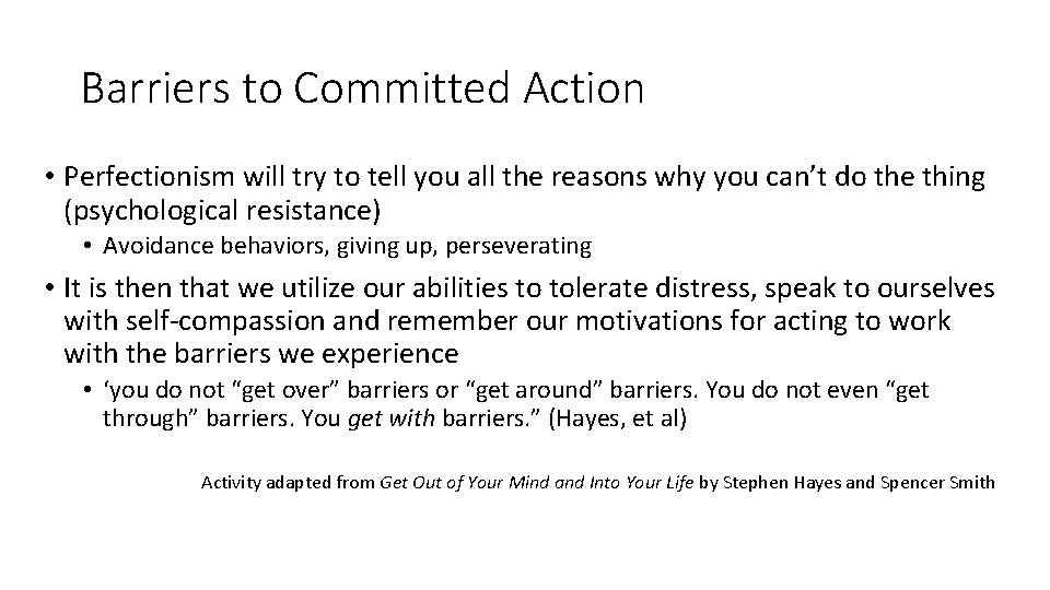 Barriers to Committed Action • Perfectionism will try to tell you all the reasons