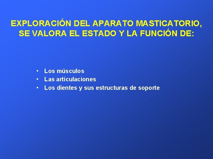 EXPLORACIÓN DEL APARATO MASTICATORIO, SE VALORA EL ESTADO Y LA FUNCIÓN DE: • Los